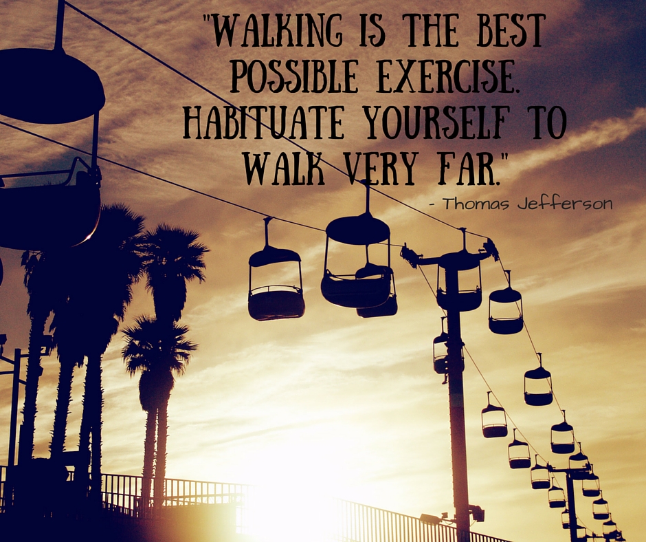 Walking is the best possible exercise. Habituate yourself to walk very far. (1)