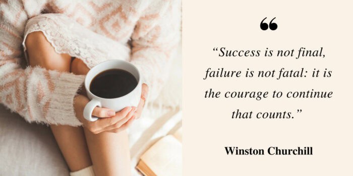 “Success is not final, failure is not fatal- it is the courage to continue that counts.” . (2)